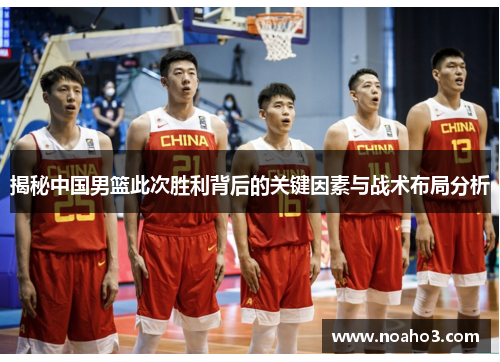揭秘中国男篮此次胜利背后的关键因素与战术布局分析