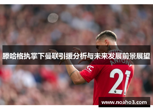 滕哈格执掌下曼联引援分析与未来发展前景展望