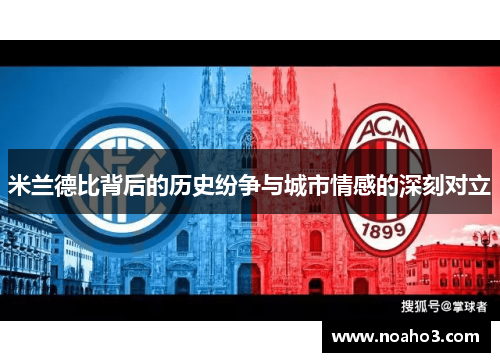米兰德比背后的历史纷争与城市情感的深刻对立