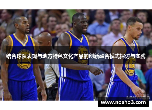 结合球队表现与地方特色文化产品的创新融合模式探讨与实践