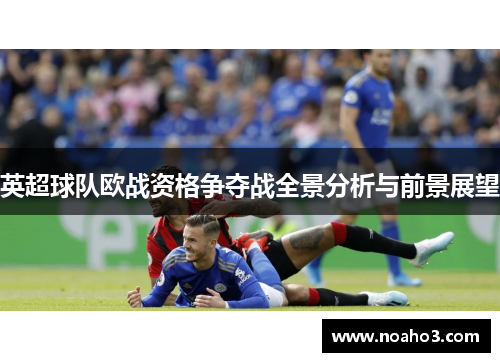 英超球队欧战资格争夺战全景分析与前景展望