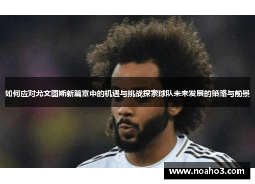 如何应对尤文图斯新篇章中的机遇与挑战探索球队未来发展的策略与前景