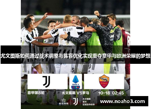 尤文图斯如何通过战术调整与阵容优化实现重夺意甲与欧洲荣耀的梦想