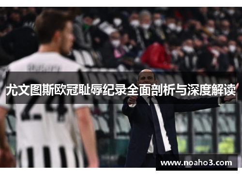 尤文图斯欧冠耻辱纪录全面剖析与深度解读